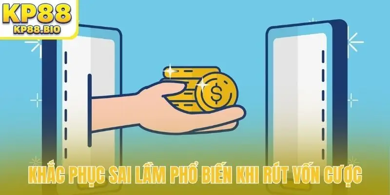 Khắc phục sai lầm phổ biến khi rút vốn cược