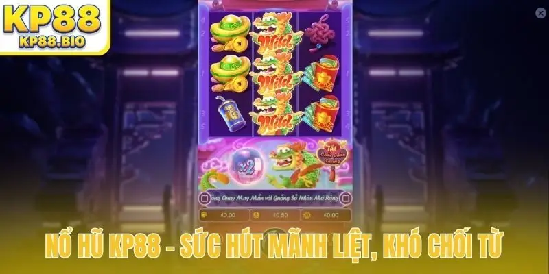 Nổ hũ KP88 - Sức hút mãnh liệt, khó chối từ
