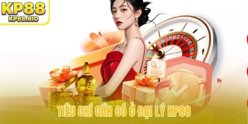 Tiêu chí cần có ở đại lý KP88