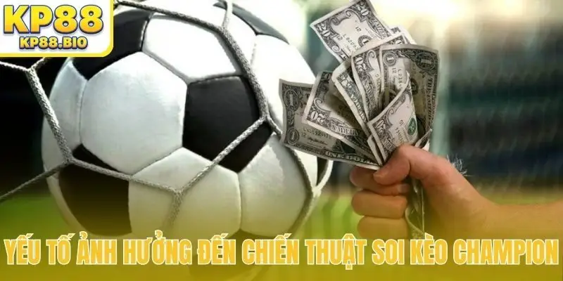 Yếu tố ảnh hưởng đến chiến thuật soi kèo Champion
